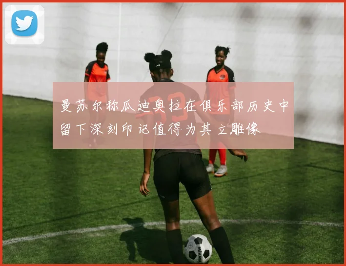 曼苏尔称瓜迪奥拉在俱乐部历史中留下深刻印记值得为其立雕像